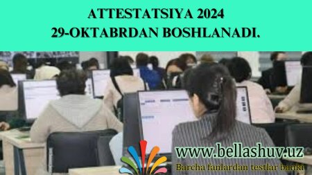 Attestatsiya 2024 joriy yilning 29-oktabr sanasidan boshlanadi.